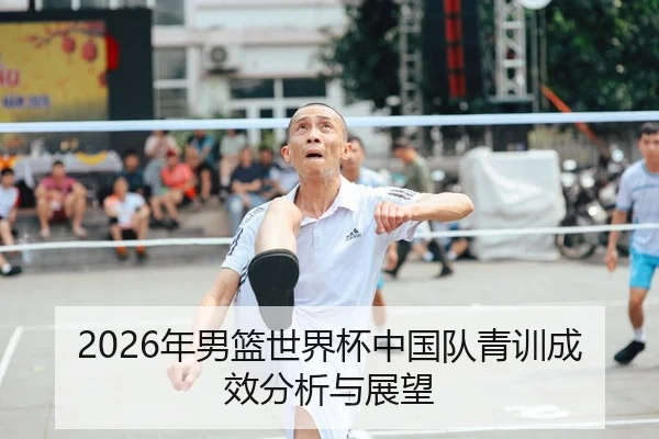 2026年男篮世界杯中国队青训成效分析与展望