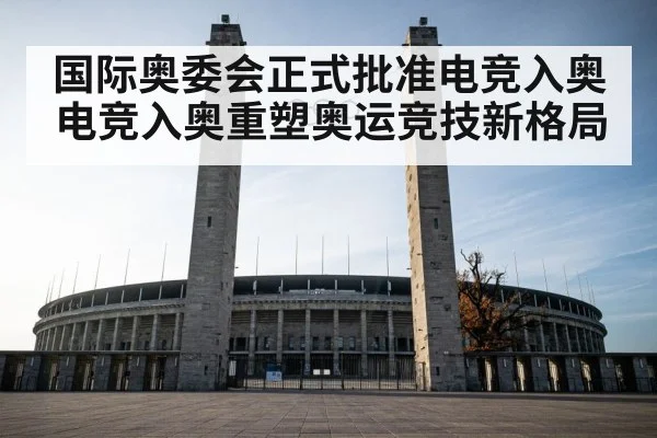 国际奥委会正式批准电竞入奥 电竞入奥重塑奥运竞技新格局